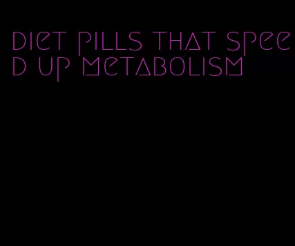 diet pills that speed up metabolism