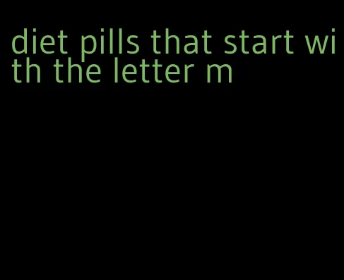 diet pills that start with the letter m