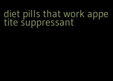 diet pills that work appetite suppressant