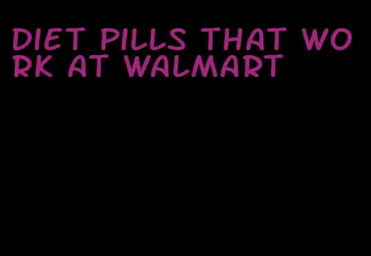 diet pills that work at walmart