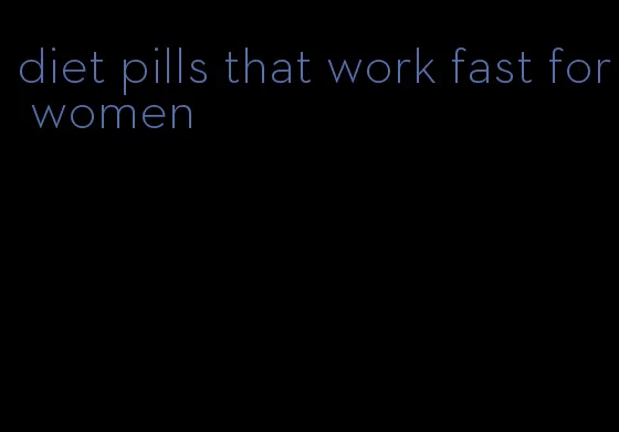 diet pills that work fast for women