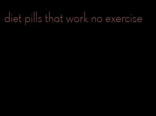 diet pills that work no exercise