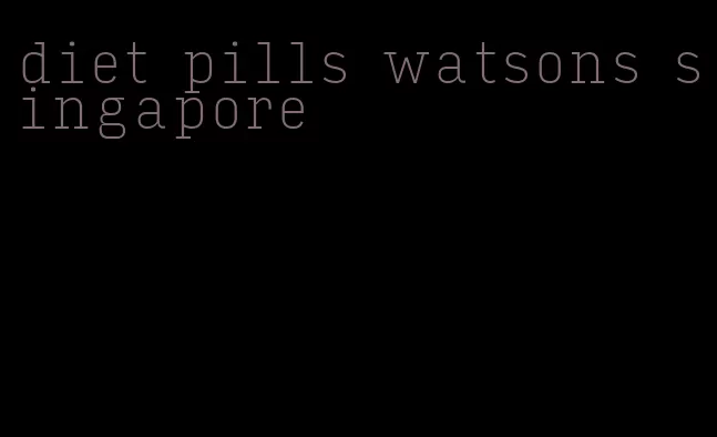 diet pills watsons singapore