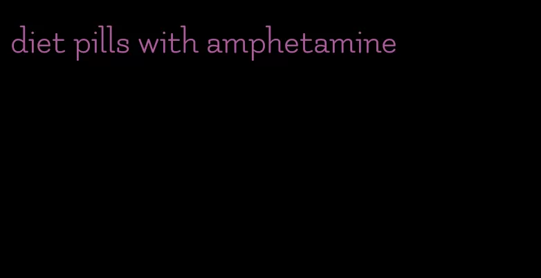 diet pills with amphetamine