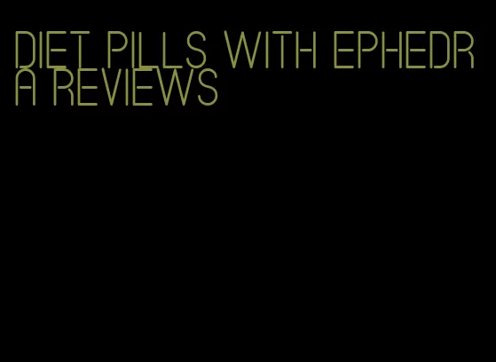 diet pills with ephedra reviews