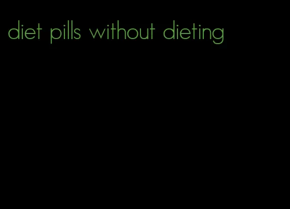 diet pills without dieting