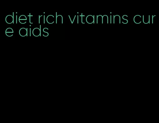 diet rich vitamins cure aids