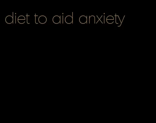 diet to aid anxiety