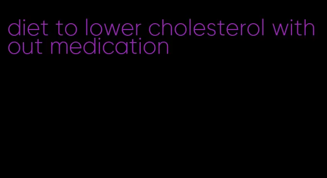 diet to lower cholesterol without medication