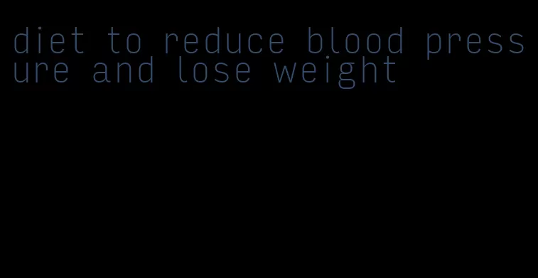 diet to reduce blood pressure and lose weight