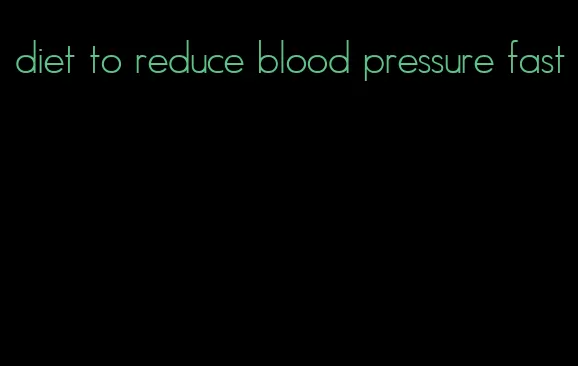 diet to reduce blood pressure fast