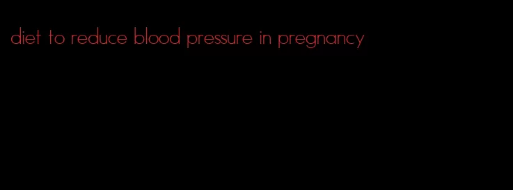 diet to reduce blood pressure in pregnancy