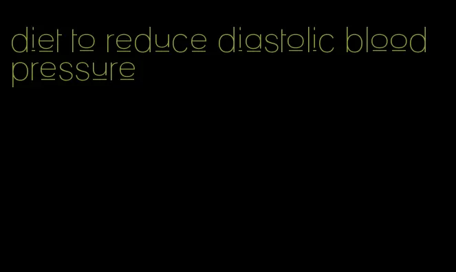 diet to reduce diastolic blood pressure