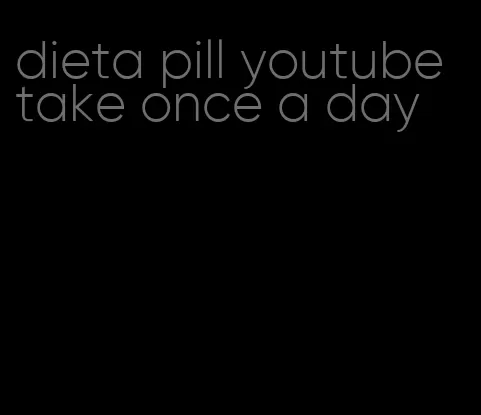 dieta pill youtube take once a day