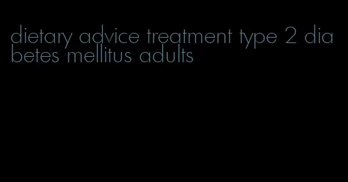 dietary advice treatment type 2 diabetes mellitus adults