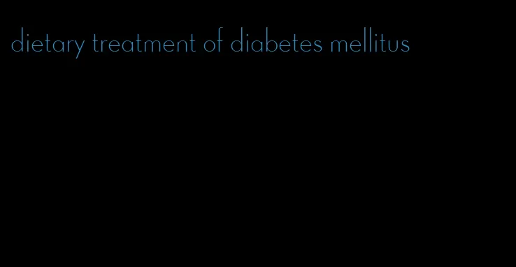 dietary treatment of diabetes mellitus