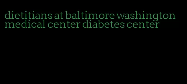 dietitians at baltimore washington medical center diabetes center