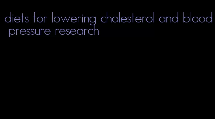 diets for lowering cholesterol and blood pressure research