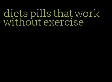 diets pills that work without exercise