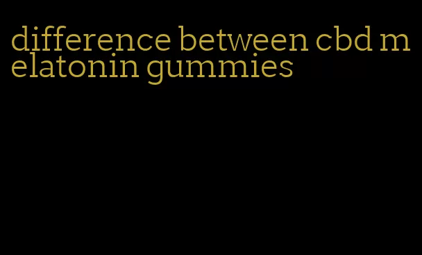 difference between cbd melatonin gummies
