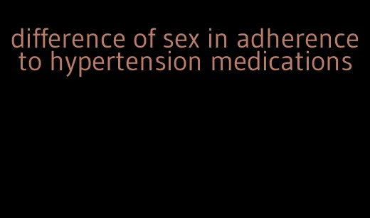 difference of sex in adherence to hypertension medications