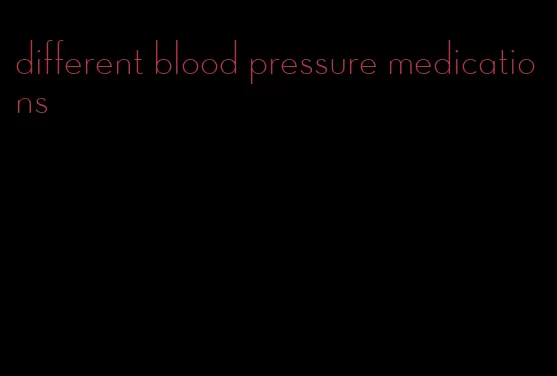 different blood pressure medications