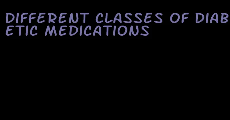 different classes of diabetic medications