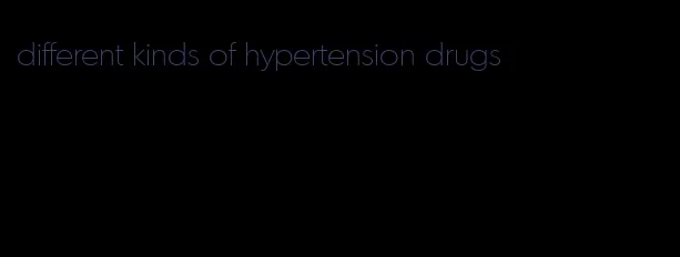 different kinds of hypertension drugs