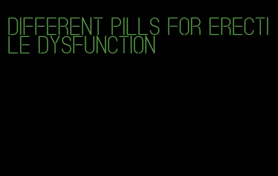 different pills for erectile dysfunction