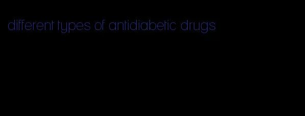 different types of antidiabetic drugs