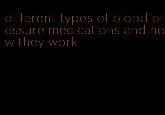different types of blood pressure medications and how they work