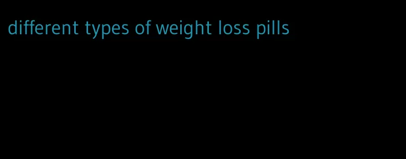 different types of weight loss pills