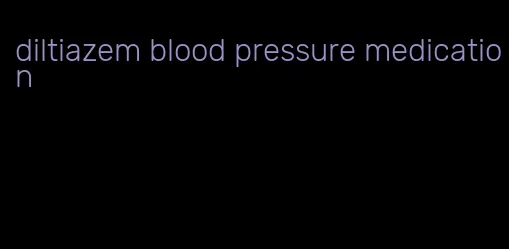 diltiazem blood pressure medication