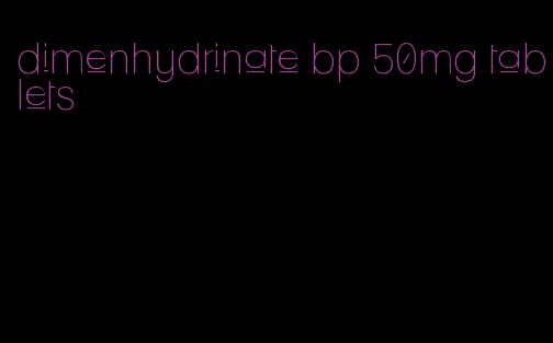 dimenhydrinate bp 50mg tablets