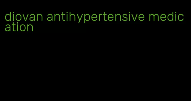 diovan antihypertensive medication