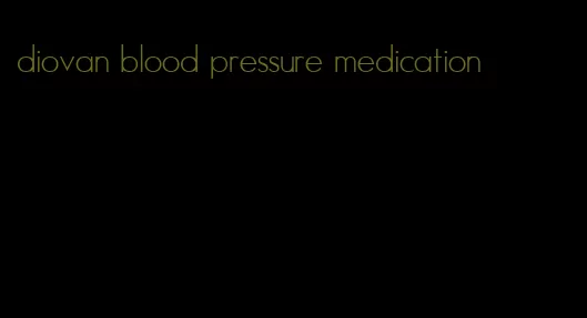 diovan blood pressure medication