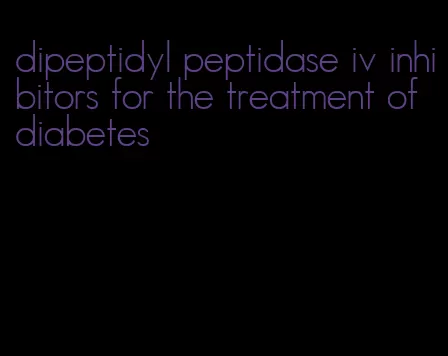 dipeptidyl peptidase iv inhibitors for the treatment of diabetes