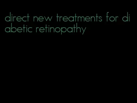 direct new treatments for diabetic retinopathy