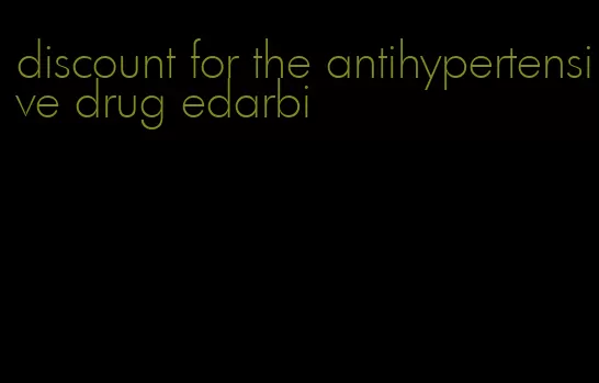 discount for the antihypertensive drug edarbi