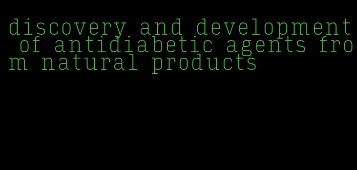 discovery and development of antidiabetic agents from natural products