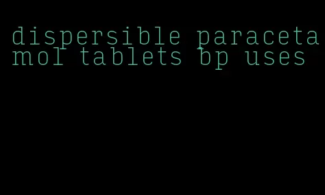 dispersible paracetamol tablets bp uses