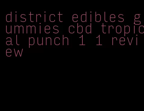 district edibles gummies cbd tropical punch 1 1 review