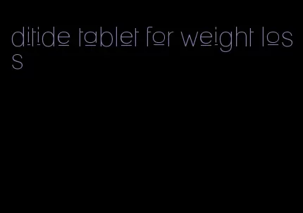 ditide tablet for weight loss