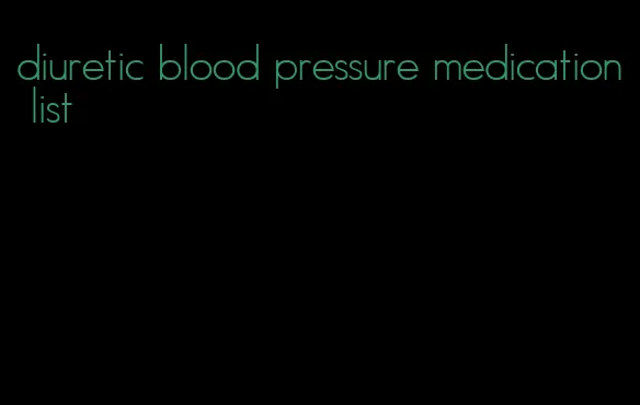 diuretic blood pressure medication list