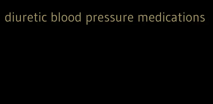 diuretic blood pressure medications