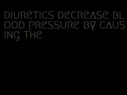 diuretics decrease blood pressure by causing the