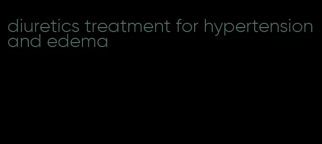 diuretics treatment for hypertension and edema