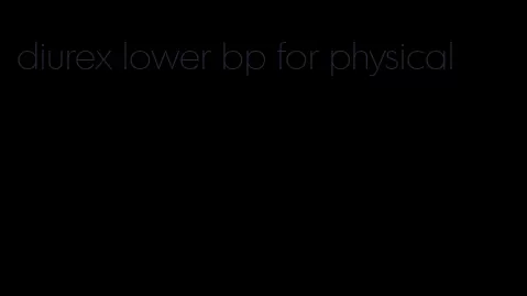 diurex lower bp for physical