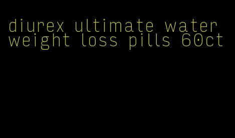 diurex ultimate water weight loss pills 60ct
