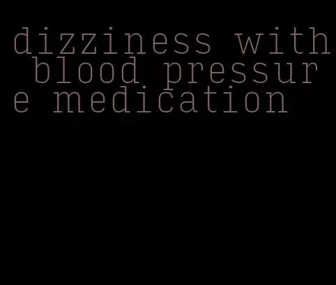 dizziness with blood pressure medication